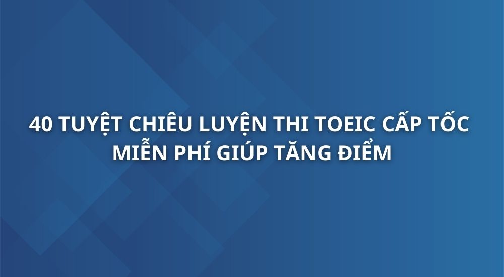 40-tuyet-chieu-luyen-thi-toeic-cap-toc