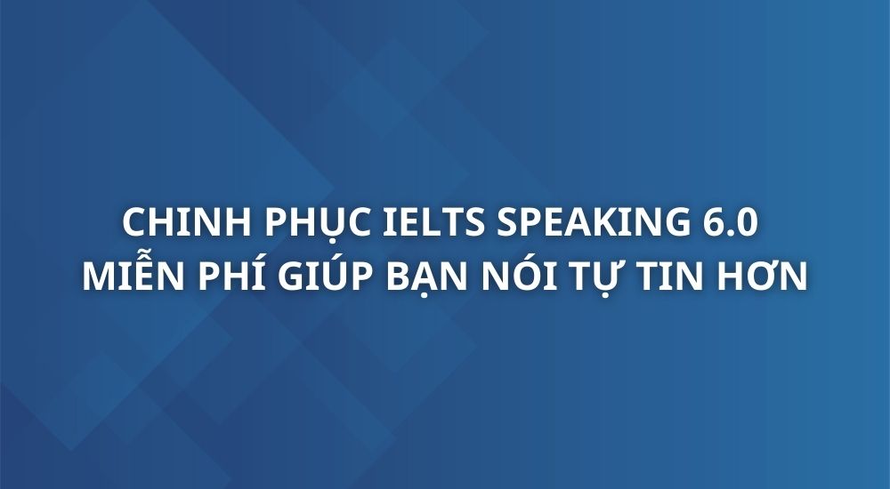 chinh-phuc-ielts-speaking-6-0