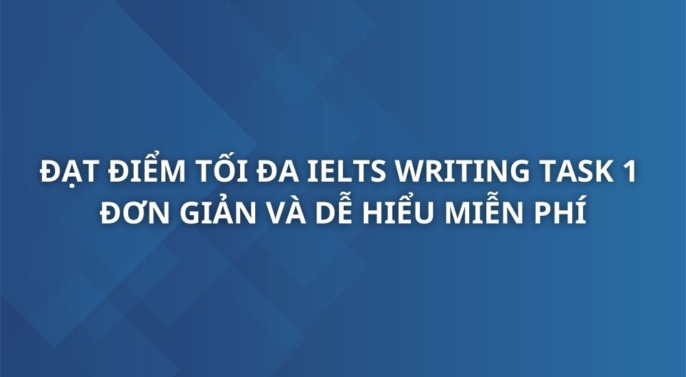 dat-diem-toi-da-cho-ielts-writing-task-1-de-dang-va-don-gian-2