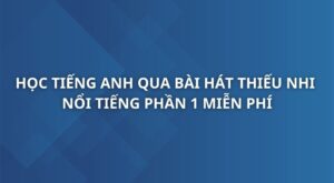 hoc-tieng-anh-qua-cac-bai-hat-thieu-nhi-noi-tieng-phan-1