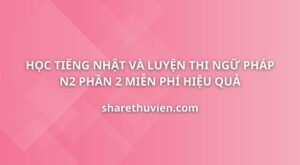 hoc-tieng-nhat-luyen-thi-tieng-nhat-ngu-phap-n2-phan-2