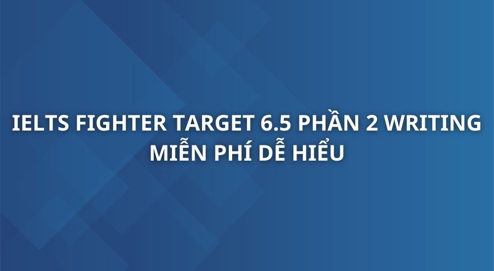 ielts-fighter-target-6-5-phan-2-writing-1