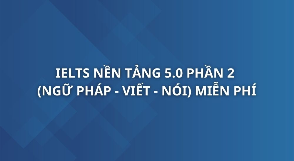 ielts-nen-tang-5-0-phan-2-ngu-phap-viet-noi