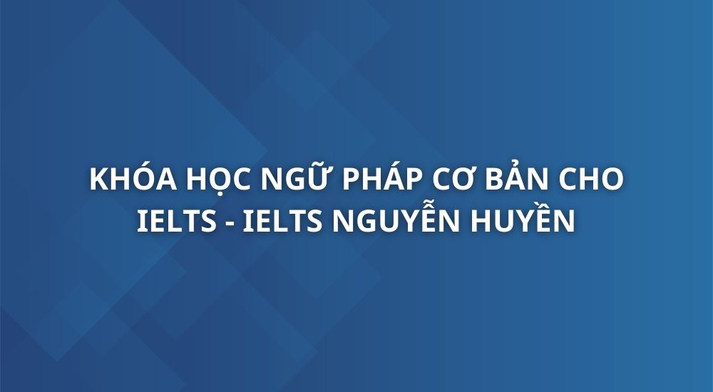 khoa-hoc-ngu-phap-co-ban-cho-ielts-ielts-nguyen-huyen-1
