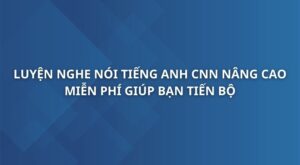 luyen-nghe-noi-tieng-anh-theo-ban-tin-thoi-su-cnn-nang-cao