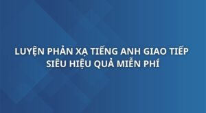 luyen-phan-xa-tieng-anh-giao-tiep-sieu-hieu-qua