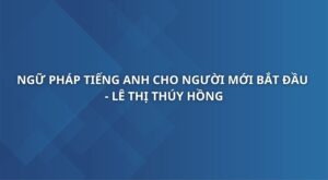 ngu-phap-tieng-anh-cho-nguoi-moi-bat-dau-le-thi-thuy-hong