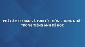 phat-am-co-ban-va-1500-tu-thong-dung-nhat-trong-tieng-anh