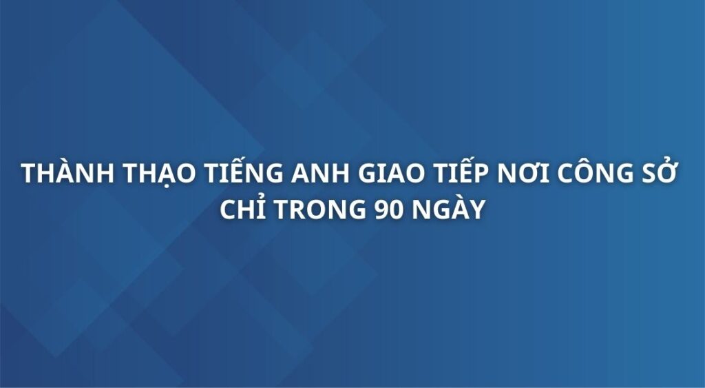 thanh-thao-tieng-anh-giao-tiep-noi-cong-so-chi-trong-90-ngay