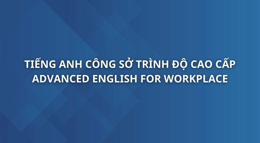 tieng-anh-cong-so-trinh-do-cao-cap-advanced-english-for-workplace