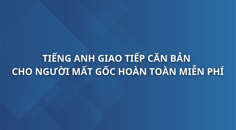 tieng-anh-giao-tiep-can-ban-cho-nguoi-mat-goc