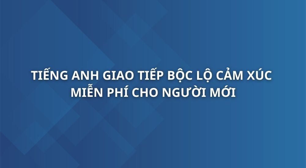 tieng-anh-giao-tiep-tu-tin-boc-lo-cam-xuc-cua-ban-than-bang-tieng-anh