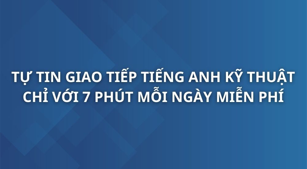 tu-tin-giao-tiep-tieng-anh-trong-khoi-nganh-ky-thuat-chi-voi-7-phut-moi-ngay