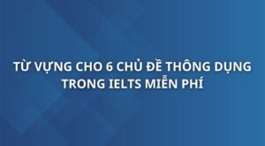 tu-vung-cho-6-chu-de-thong-dung-trong-ielts