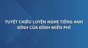 tuyet-chieu-luyen-nghe-tieng-anh-dinh-cua-dinh